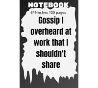 Gossip I overheard at work that I shouldn't share: notebook journal 6*9.120pages for work gag gifts colleague coworker, Office, Employees, Bosses, ... Men, Women, and Adults: Sarcastic and Adults