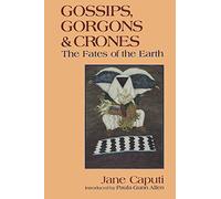 Gossips, Gorgons and Crones: The Fates of the Earth