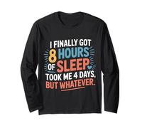 Got 8 Hours Sleep Took 4 Days But Whatever - Long Sleeve T-Shirt