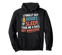 Got 8 Hours Sleep Took 4 Days But Whatever - Pullover Hoodie