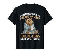 Got 8 Hours Sleep Took 4 Days But Whatever - T-Shirt