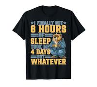 Got 8 Hours Sleep Took 4 Days But Whatever T-Shirt
