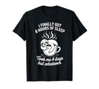 Got 8 Hours Sleep Took 4 Days But Whatever - T-Shirt