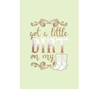 Got A Little Dirt On My Boots Fun Country Girls Gift: Notebook Planner -6x9 inch Daily Planner Journal, To Do List Notebook, Daily Organizer, 114 Pages