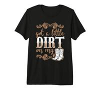 Got A Little Dirt on My Boots Fun Country Girls Premium T-Shirt