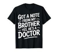 Got A Note from My Brother Yes He's A Doctor |- T-Shirt