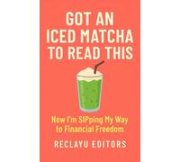Got an Iced Matcha to Read This: Now I'm SIPping My Way To Financial Freedom (Financial Wisdom For All Ages)