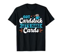Got Cardstock Lets Make Cards Card Making Papercrafting T-Shirt