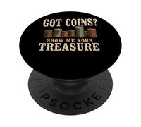 Got Coins Show Me Your Treasure Coin Collecting Humor PopSockets Adhesive PopGrip