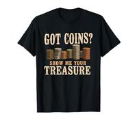 Got Coins Show Me Your Treasure Coin Collecting Humor T-Shirt