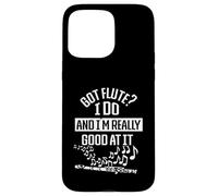 Got flute? I do am I'm really good at it - Flutes Case for iPhone 15 Pro Max