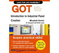GOT Introduction to Industrial Panel Creation (Mitsubishi Electric GT Designer3 GOT2000 Series): 2 (Mitsubishi Electric Programming Series I)