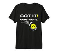 Got it! Oops Yours Funny Pickleball Player Premium T-Shirt