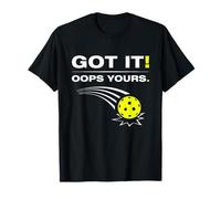 Got it! Oops Yours Funny Pickleball Player T-Shirt