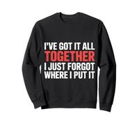 Got It Together Just Forgot Where I Put It |- Sweatshirt