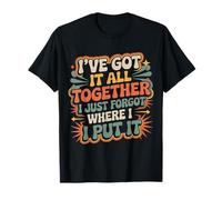 Got It Together Just Forgot Where I Put It - T-Shirt