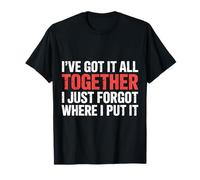 Got It Together Just Forgot Where I Put It |- T-Shirt