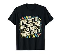Got It Together Just Forgot Where I Put It - T-Shirt