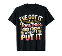 Got It Together Just Forgot Where I Put It |- T-Shirt