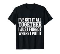 Got It Together Just Forgot Where I Put It - T-Shirt