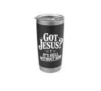 Got Jesus? It's Hell Without Him Christian Faith Stainless Steel Insulated Tumbler