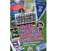 Got; Not Got: Ipswich Town: The Lost World of Ipswich Town