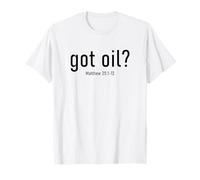 Got Oil? Rapture & Second Coming Matthew 25 Reminder Faith T-Shirt
