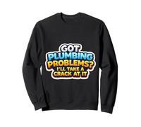 Got Plumbing Problems I'll Take A Crack At It Funny Plumber Sweatshirt