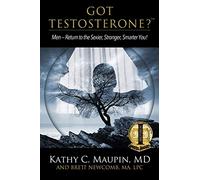 Got Testosterone?: Men-Return to the Sexier, Stronger, Smarter You!