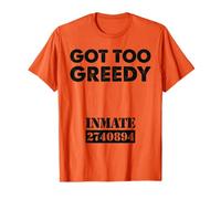Got Too Greedy Funny Prison Meme Orange Inmate Jail Uniform T-Shirt