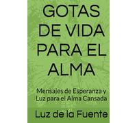 GOTAS DE VIDA PARA EL ALMA: Mensajes de Esperanza y Luz para el Alma Cansada