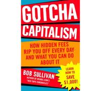 Gotcha Capitalism: How Hidden Fees Rip You Off Every Day-and What You Can Do About It
