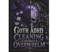 Goth ADHD Cleaning Without Overwhelm: A Darkly Practical Workbook for Decluttering, Building Simple Cleaning Routines, Resetting Every Room, and Creating a Home That Works With Your ADHD Brain