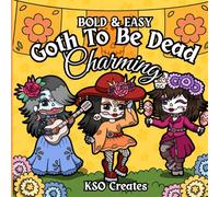 Goth To Be Dead Charming: Bold & Easy: Day of the Dead Catrinas & Whimsical Sugar Skulls to Color