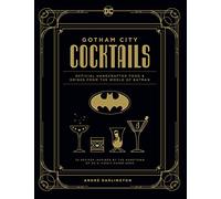 Gotham City Cocktails: The Official Batman Bar Book to Official Handcrafted Drinks From the World of Batman