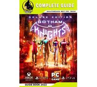 Gotham Knights Complete Guide: The Complete Guide & Walkthrough with Tips & Tricks to Become a Pro Player