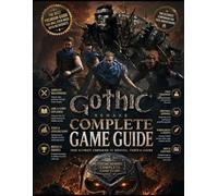 GOTHIC 1 REMAKE COMPLETE GAME GUIDE: Survive the Colony. Forge Your Path. Master Every Quest, Battle & Secret - Fully Updated Guide(2026)