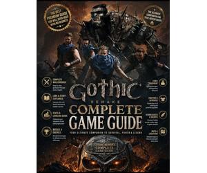 GOTHIC 1 REMAKE COMPLETE GAME GUIDE: Survive the Colony. Forge Your Path. Master Every Quest, Battle & Secret - Fully Updated Guide(2026)