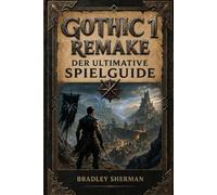 Gothic 1 Remake - Der Ultimative Spielguide: Komplettlösung, Charakterentwicklung, Kampfstrategien, Versteckte Geheimnisse und Fraktionswege