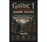Gothic 1 Remake Game Guide: Complete Walkthrough, Best Character Builds, Combat Strategies, All Quests, Hidden Secrets and Survival Mastery