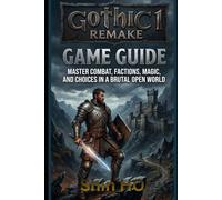 Gothic 1 Remake: Game Guide: Master Combat, Factions, Magic, and Choices in a Brutal Open World