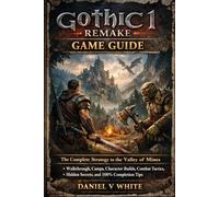 Gothic 1 Remake Game Guide: The Complete Strategy to the Valley of Mines Walkthrough, Camps, Character Builds, Combat Tactics, Hidden Secrets, and 100% Completion Tips