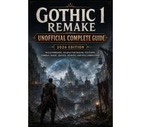 Gothic 1 Remake Unofficial Complete Guide 2026 Edition: Walkthrough, Character Builds, Factions, Combat, Magic, Quests, Secrets, and Full Completion