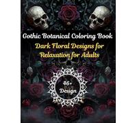 Gothic Botanical Coloring Book: Dark Floral Designs, Skulls, Roses & Enchanted Nature for Stress Relief and Relaxation for Adults