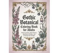 Gothic Botanical Coloring Book for Adults: Poison Garden, Dark Flowers, Apothecary Bottles, and Creeping Vine Designs