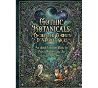 Gothic Botanicals: Enchanted Forests & Starlit Skies: An Adult Coloring Book for Peace, Wonder, and Joy