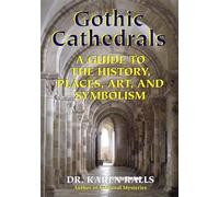 Gothic Cathedrals: A Guide to the History, Places, Art, and Symbolism