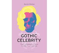 Gothic Celebrity: Fame and Immortality from Lord Byron to Lady Gaga