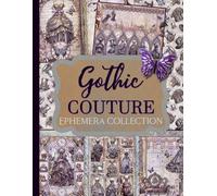 Gothic Couture Ephemera Collection: 101 Dark Vintage Fashion Designs for Junk Journals, Scrapbooking, and Paper Crafts