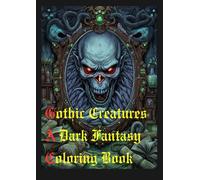 Gothic Creatures: A Dark Fantasy Coloring Book: Haunted Castles, Sinister Creatures, and Eerie Landscapes for Stress Relief and Relaxation